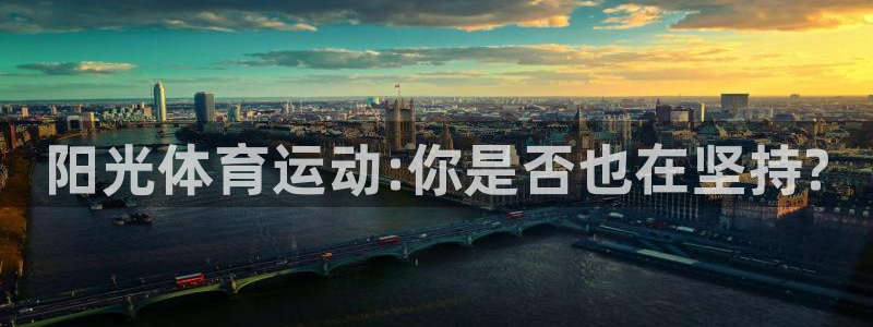 杏鑫凯捷注册：阳光体育运动:你是否也在坚持?
