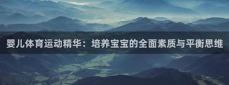 杏鑫平台注册入口：婴儿体育运动精华：培养宝宝的全面素质与平衡思维