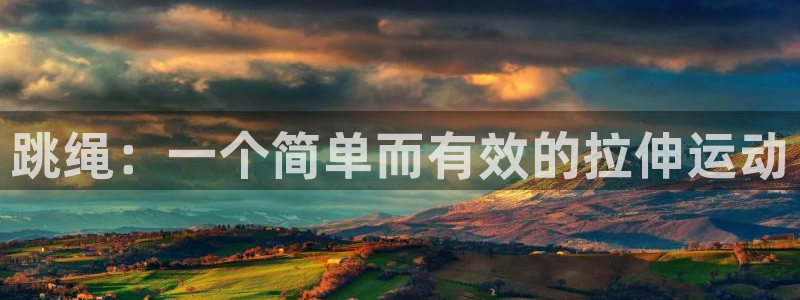 杏鑫4平台注册：跳绳：一个简单而有效的拉伸运动