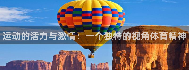 杏鑫凯捷平台：运动的活力与激情：一个独特的视角体育精神