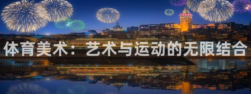 杏鑫电子有限公司：体育美术：艺术与运动的无限结合