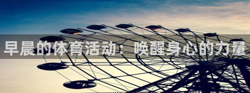 杏鑫4注册：早晨的体育活动：唤醒身心的力量